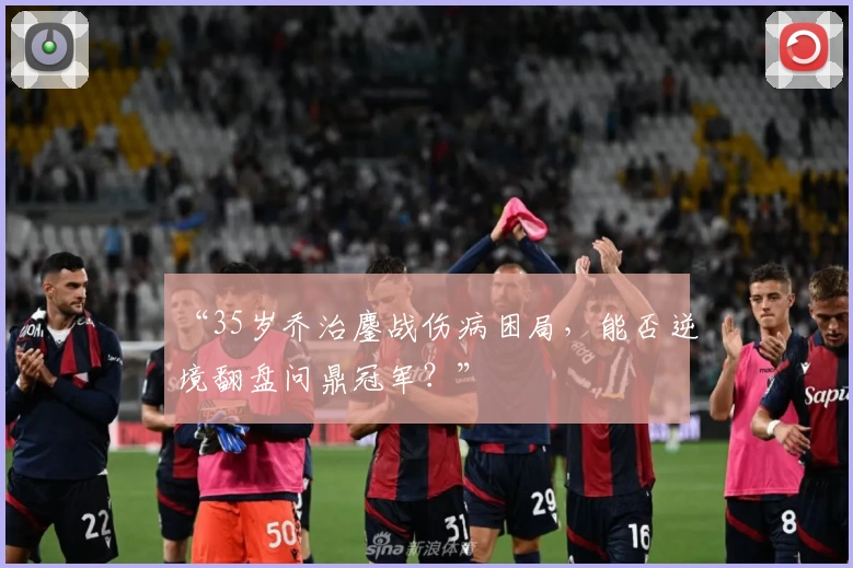 “35岁乔治鏖战伤病困局,能否逆境翻盘问鼎冠军?”