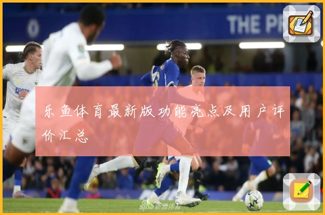 乐鱼体育最新版功能亮点及用户评价汇总