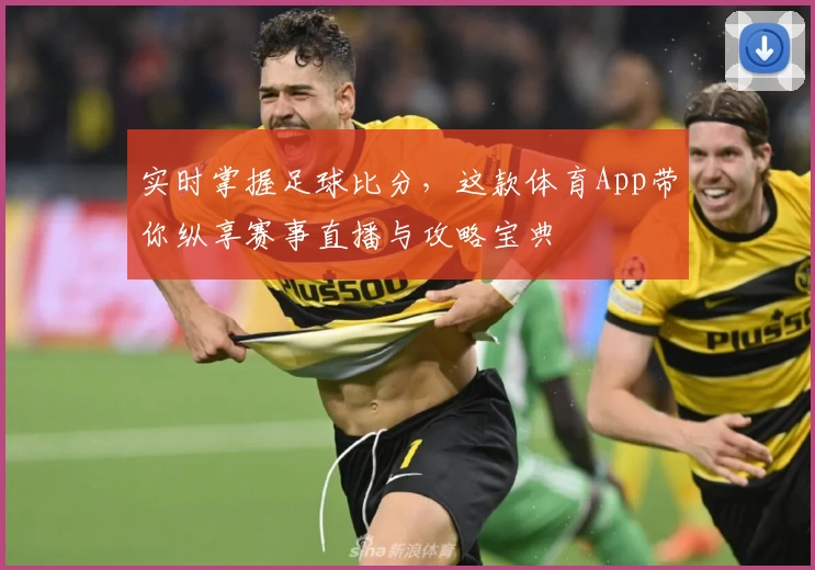 实时掌握足球比分，这款体育App带你纵享赛事直播与攻略宝典